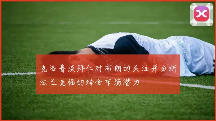 克洛普谈拜仁对布朗的关注并分析法兰克福的转会市场潜力