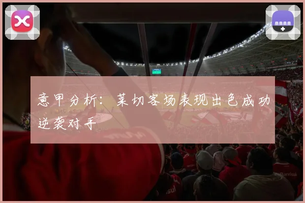 意甲分析：莱切客场表现出色成功逆袭对手
